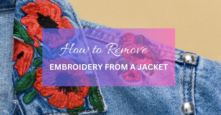 How to Remove Embroidery From a Jacket | Step By Step Guides